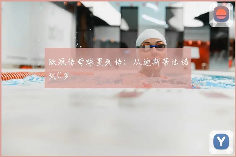 欧冠传奇球星列传:从迪斯蒂法诺到C罗