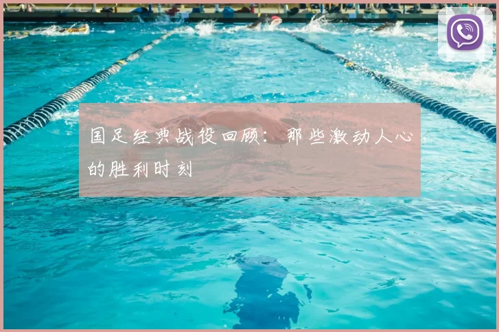 国足经典战役回顾：那些激动人心的胜利时刻