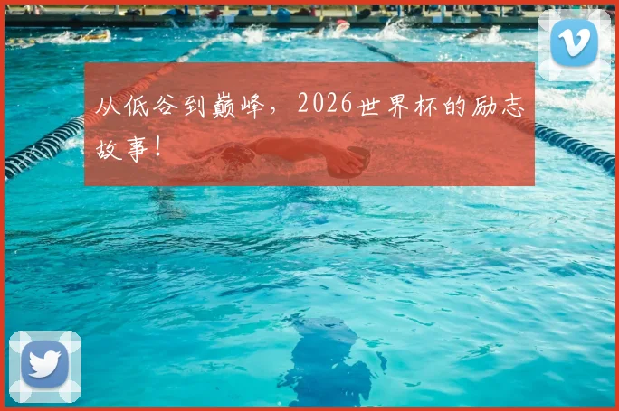 从低谷到巅峰,2026世界杯的励志故事!