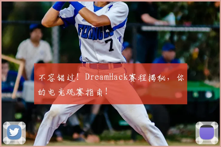 不容错过!DreamHack赛程揭秘,你的电竞观赛指南!